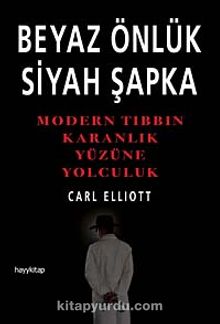 Beyaz Onluk Siyah Sapka Modern Tibbin Karanlik Yuzune Yolculuk Carl Elliott Kitapyurdu Com