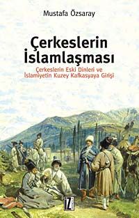 Çerkeslerin İslamlaşması & Çerkeslerin Eski Dinleri ve İslamiyetin Kuzey Kafkasyaya Girişi