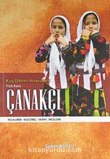 Kuş Dilinin Anavatanı Yitik Kent Çanakçı - Şaban Kutlu