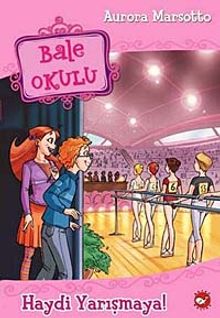 Haydi Yarışmaya! / Bale Okulu 6. Kitap