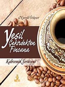 Yeşil Çekirdekten Fincana Kahvenin Serüveni - Nurgül Özkeser
