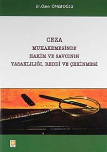 Ceza Muhakemesinde Hakim ve Savcının Yasaklılığı, Reddi ve Çekinmesi