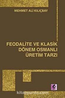 Feodalite ve Klasik Dönem Osmanlı Üretim Tarzı - Mehmet Ali Kılıçbay
