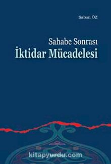 Sahabe Sonrası İktidar Mücadelesi - Şaban Öz