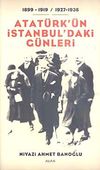 Atat&uuml;rk'&uuml;n İstanbul'daki G&uuml;nleri / 1899-1919- / 1927-1938