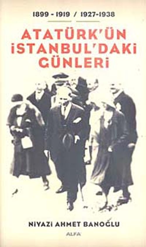Atatürk'ün İstanbul'daki Günleri / 1899-1919- / 1927-1938