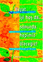 Hayat İyi Hoş Da, Sonunda Hepimiz Öleceğiz!