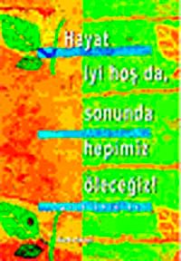 Hayat İyi Hoş Da, Sonunda Hepimiz Öleceğiz!