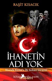 İhanetin Adı Yok & Mustafa Kemal'e İlk Suikast Girişimi