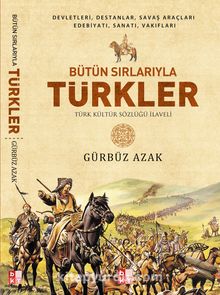 Bütün Sırlarıyla Türkler (Türk Kültür Sözlüğü İlaveli) - Gürbüz Azak