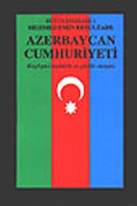 Azerbaycan Cumhuriyeti & Keyfiyet-i Teşekkülü ve Şimdiki Vaziyeti