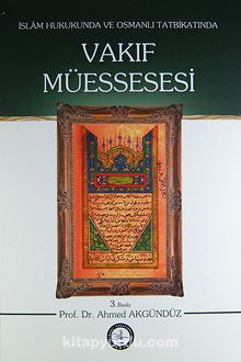 Vakıf Müessesesi/İslam Hukukunda ve Osmanlı Tatbikatında - Prof. Dr. Ahmed Akgündüz