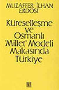 Küreselleşme ve Osmanlı "Millet" Modeli Makasında Türkiye