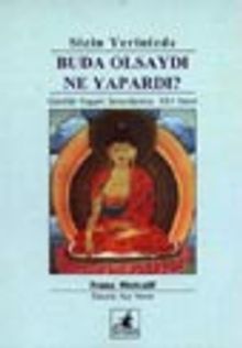 Sizin Yerinizde Buda Olsaydı Ne Yapardı? / Günlük Yaşam Sorunlarına 101 Yanıt