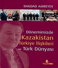 Dönemimizde Kazakistan Türkiye İlişkileri ve  Türk Dünyası