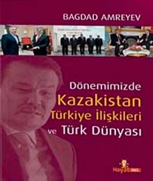 Dönemimizde Kazakistan Türkiye İlişkileri ve  Türk Dünyası