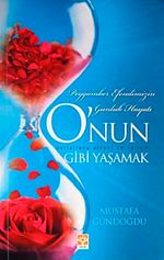 O'nun Gibi Yaşamak & Peygamber Efendimizin Günlük Hayatı