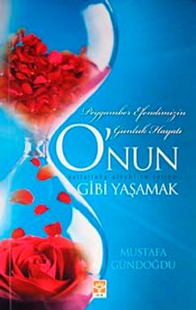 O'nun Gibi Yaşamak & Peygamber Efendimizin Günlük Hayatı