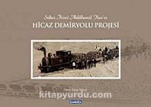 Sultan İkinci Abdülhamid Han'ın Hicaz Demiryolu Projesi (Ciltli) - Ömer Faruk Yılmaz