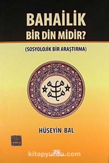 Bahailik Bir Din Midir? - Prof. Dr. Hüseyin Bal