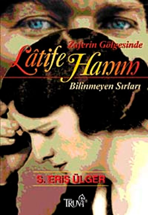 Zaferin Gölgesinde Latife Hanım & Bilinmeyen Sırları