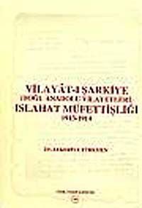 Vilayat-ı Şarkiye ( Doğu Anadolu Vilayetleri ) Islahat Müfettişliği 1913 - 1914: Avrupalı Devletler Denetiminde Ermeni Meselesine Çözüm Arayışları