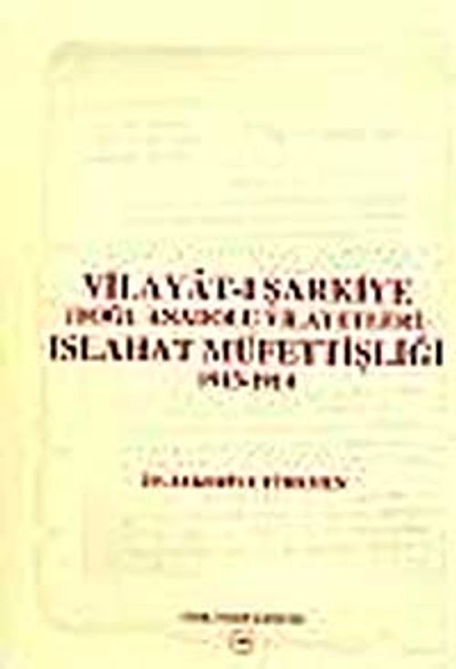 Vilayat-ı Şarkiye ( Doğu Anadolu Vilayetleri ) Islahat Müfettişliği 1913 - 1914: Avrupalı Devletler Denetiminde Ermeni Meselesine Çözüm Arayışları