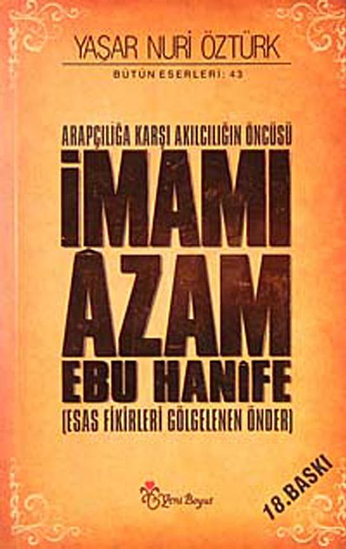 Arapçılığa Karşı Akılcılığın Öncüsü İmamı Azam Ebu Hanife (Ciltsiz) & Esas Fikirleri Gölgelenen Önder