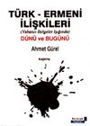 T&uuml;rk-Ermeni İlişkileri & Yabancı Belgeler Işığında, D&uuml;n&uuml; Bug&uuml;n&uuml;