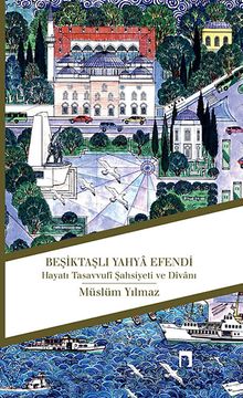 Beşiktaşlı Yahya Efendi & Hayatı Tasavvufi Şahsiyeti ve Divanı