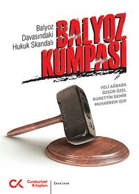 Balyoz Kumpası & Balyoz Davasındaki Hukuk Skandalı