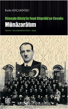 Hüseyin Daniş'in Fuad Köprülü'ye Cevabı: Münazaratım - Bedia Koçakoğlu