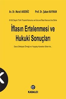 İflasın Ertelenmesi ve Hukuki Sonuçları & 6102 Sayılı Türk Ticaret Kanunu ve İcra ve İflas Kanununa Göre / Dava Dilekçesi Örneği ve Yargıtay Kararları Ekleri İle...
