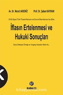 İflasın Ertelenmesi ve Hukuki Sonuçları & 6102 Sayılı Türk Ticaret Kanunu ve İcra ve İflas Kanununa Göre / Dava Dilekçesi Örneği ve Yargıtay Kararları Ekleri İle... - Şaban Kayıhan