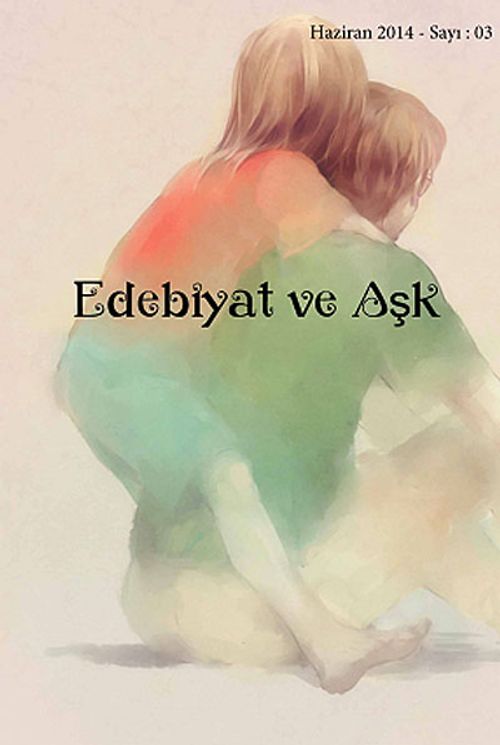 Edebiyat ve Aşk / Kültür Sanat ve Edebiyat Dergisi Sayı: 3 Haziran 2014