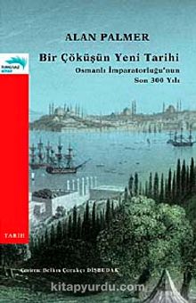 Bir Çöküşün Yeni Tarihi & Osmanlı İmparatorluğu'nun Son 300 Yılı