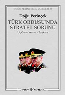Türk Ordusu'nda Strateji Sorunu & Üç Genelkurmay Başkanı