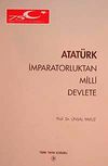 Atat&uuml;rk İmparatorluktan Milli Devlete