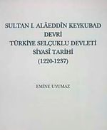 Sultan I. Alaeddin Keykubad Devri Türkiye Selçuklu devleti Siyasi Tarihi (1220-1237)
