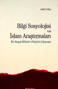 Bilgi Sosyolojisi ve İslam Araştırmaları & Bir Sosyal Bilimler Felsefesi Çalışması