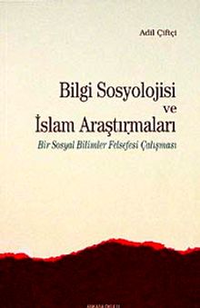 Bilgi Sosyolojisi ve İslam Araştırmaları & Bir Sosyal Bilimler Felsefesi Çalışması