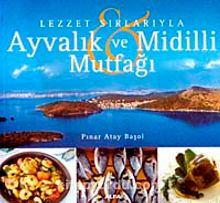 Lezzet Sırlarıyla Ayvalık ve Midilli Mutfağı - Pınar Atay Başol
