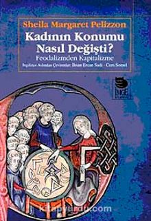 Kadının Konumu Nasıl Değişti & Feodalizmden Kapitalizme - Sheila Margaret Pelizzon
