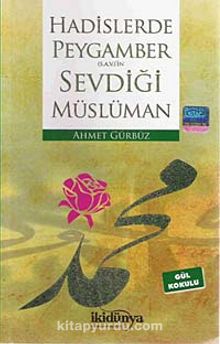 Hadislerde Peygamberimizin Sevdiği Müslüman - Ahmet Gürbüz