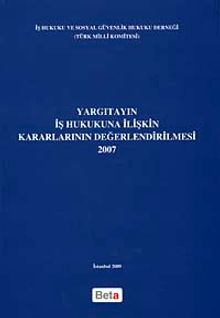 Yargıtayın İş Hukukuna İlişkin Kararlarının Değerlendirilmesi (2007)