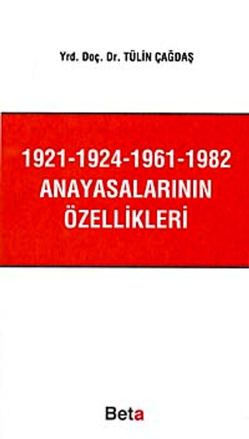 1921-1924-1961-1982 Anayasalarının Özellikleri