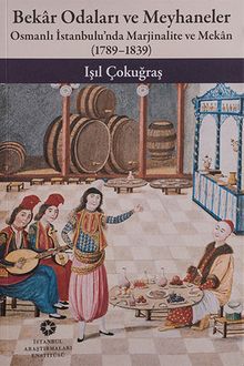 Bekar Odaları ve Meyhaneler & Osmanlı İstanbulu'nda Marjinalite ve Mekan 1789 - 1839