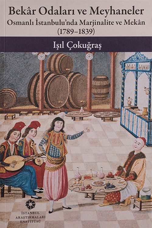 Bekar Odaları ve Meyhaneler & Osmanlı İstanbulu'nda Marjinalite ve Mekan 1789 - 1839