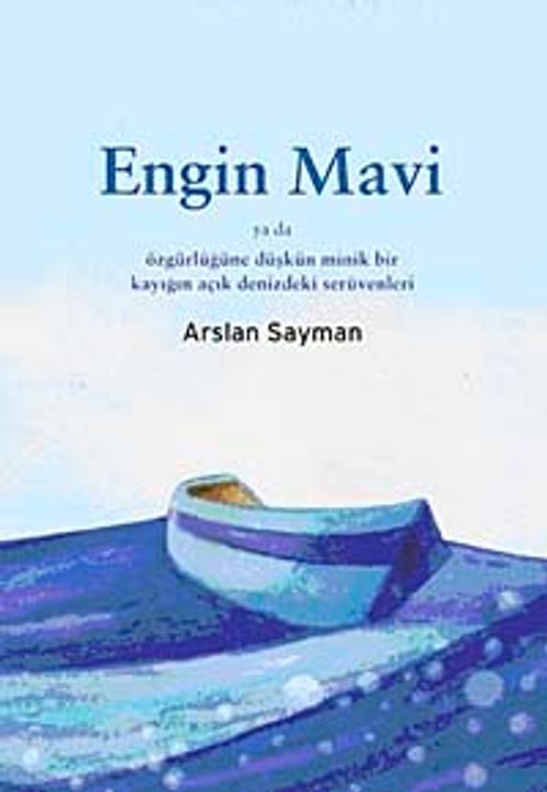 Engin Mavi ya da Özgürlüğüne Düşkün Minik Bir Kayığın  Açık Denizdeki Serüvenleri