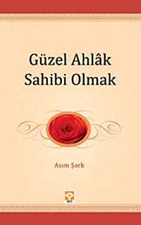 Güzel Ahlak Sahibi Olmak / Gençliğin El Kitabı -1